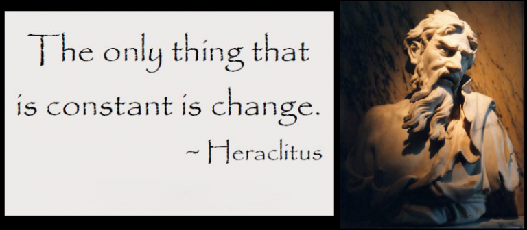 "The only thing that is constant is change." - Heraclitus
